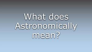 What does Astronomically mean [upl. by Wallford]