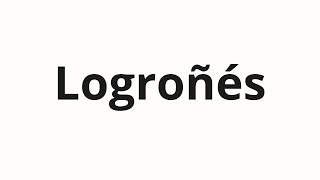 How to pronounce Logroñés [upl. by Link77]