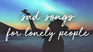 sad songs for lonely people  a super chill music mix [upl. by Chara433]