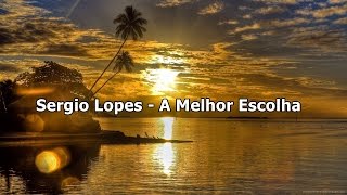 Sergio Lopes  A Melhor Escolha  Com Letra [upl. by Sasha]