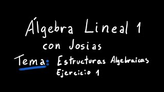 Ejercicio 1  Estructuras Algebraicas  Josias [upl. by Seta11]