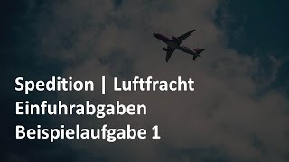 Einfuhrabgaben  Beispielaufgabe 1  ImportLuftfracht  Prüfungsvorbereitung Spedition amp Logistik [upl. by Sheelagh]