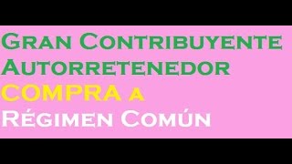 211 Gran Contribuyente Autorretenedor COMPRA a Régimen Común [upl. by Dnomse]