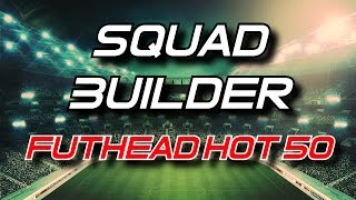 Squad Builder  Futhead Hot 50 [upl. by Cherlyn]