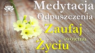 Medytacja Odpuszczenia  Zaufaj Swojemu Życiu [upl. by Barbey]