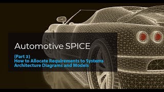 Part 3 Automotive SPICE How to allocate requirements to systems architecture diagrams and models [upl. by Penelopa782]