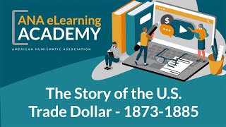 ANA eLearning Academy  The Story of the US Trade Dollar  18731885 [upl. by Nryhtak347]