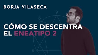 Cómo se descentra el eneatipo 2  Borja Vilaseca [upl. by Grani]