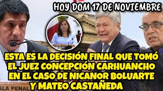 FALL0 DEL JUĘZ CONCEPCIÓN CARHUANCHO EN EL CASO DE NICANOR BOLUARTE Y MATEO CASTAÑEDA  HOY DOM 17 [upl. by Cela647]