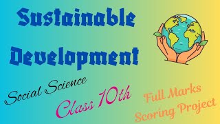 SUSTAINABLE DEVELOPMENT  Social Science  Class 10th  Full Marks Scoring Project [upl. by Whiffen]