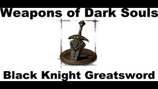 Weapons of Dark Souls Black Knight Greatsword [upl. by Eric]