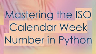 Mastering the ISO Calendar Week Number in Python [upl. by Lemieux]