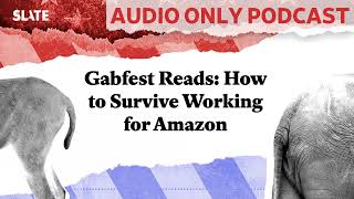 Gabfest Reads How to Survive Working for Amazon  Political Gabfest [upl. by Kalagher]