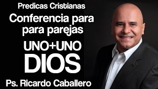 Mensajes Cristianos  Uno  Uno  Dios  Conferencia para parejas  Pastor Ricardo caballero [upl. by Coopersmith]