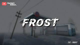 TXT ▪ FROST  INDO LIRIK [upl. by Ellemac]