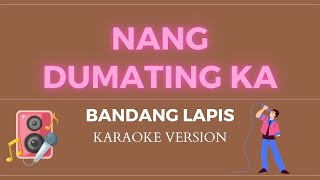 NANG DUMATING KA  Bandang Lapis KARAOKE VERSION [upl. by Nahtannhoj860]