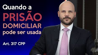 APRENDA QUANDO A PRISÃO DOMICILIAR PODE SER USADA Art 317 do CPP [upl. by Rossi]