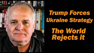 Trump FORCES Ukraine Strategy The World Rejects it [upl. by Anaya]