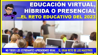 🔴👉EDUCACIÓN VIRTUAL HÍBRIDA O PRESENCIAL…👉 EL RETO EDUCATIVO DEL 2023 [upl. by Atsirhc]