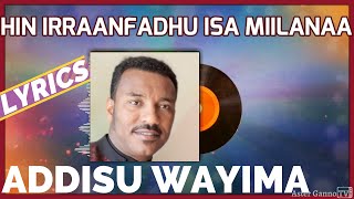 🛑HIN IRRANFADHU ISA MIILANAA Addisu Waayima faarfannaa barreeffamaanAddisu W song with lyrics [upl. by Nirrok]