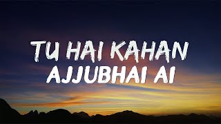 TU HAI KAHAN  LYRICS  AJJUBHAI Ai VOICE VERSION [upl. by Orecic]