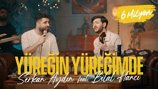 Serkan Aydın feat Bilal Hancı  Yüreğin Yüreğimde Official Video [upl. by Ecinahc]