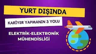 ElektrikElektronik Mühendisliği Mezunları İçin Yurt Dışında Kariyer Yapmanın 3 Yolu [upl. by Lennahs]