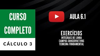 Exercícios sobre integrais de linha campos conservativos e o Teorema Fundamental C3  Aula 61 [upl. by Pomfret]