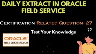 OFSC Certification  quotDaily Extractquot Related Question27 [upl. by Yelsnit]