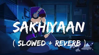 Sakhiyaan  Slowed  Reverb  Lofi Karan [upl. by Einavoj]