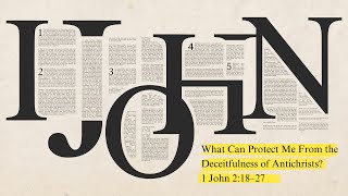 1 John 21827  quotWhat Can Protect Me From the Deceitfulness Antichristsquot  1006 Sermon Only [upl. by Westhead]