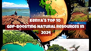 Kenyas Top 10 GDPBoosting Natural Resources in 2024 [upl. by Parthinia]