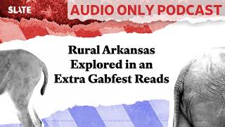 Rural Arkansas Explored in an Extra Gabfest Reads  Political Gabfest [upl. by Oirom191]