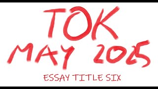 TOK  Essay Title Six May 2025 [upl. by Tana958]