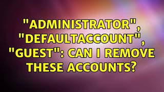 quotAdministratorquot quotDefaultAccountquot quotGuestquot Can I remove these accounts [upl. by Dasie]