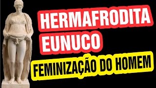 As 5 origens da homossexualidade Eunuco Hermafrodita e a feminização do homem [upl. by Tannie]