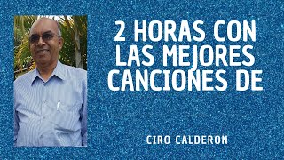 Ciro Calderón 2 Horas Con Sus Mejores Canciones IPUC [upl. by Danyette]