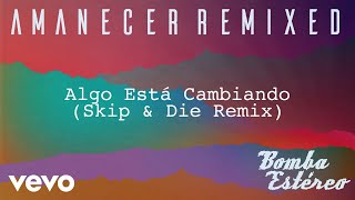 Bomba Estéreo  Algo Está Cambiando Skip amp Die RemixAudio [upl. by Feld135]