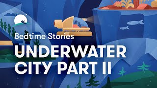 Bedtime Story to Help You Sleep  The Underwater City Part II  BetterSleep [upl. by Koh672]