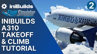 MSFS A310 Takeoff and Climb Tutorial  iniBuilds A310 for Microsoft Flight Simulator [upl. by Anivahs]