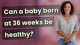 Can a baby born at 36 weeks be healthy [upl. by Bremser]