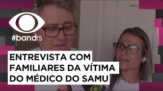 Entrevista exclusiva com familiares da vítima do médico do samu [upl. by Wiersma255]