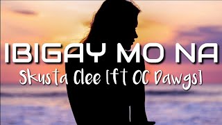 IBIGAY MO NA Lyrics Skusta clee ft OC dawgs [upl. by Larine688]