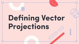 Y1112 Mathematics Defining Vector Projections [upl. by Leroj]