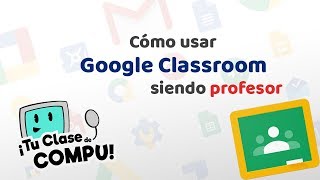 Tutorial Cómo usar Classroom en modo Profesor  TuClasedeCompu [upl. by Aetnuahs]