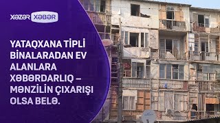 Yataqxana tipli binalaradan ev alanlara XƏBƏRDARLIQ – Mənzilin çıxarışı olsa belə [upl. by Erastus]