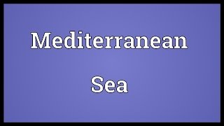 Mediterranean Sea Meaning [upl. by Allak603]