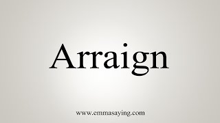 How To Say Arraign [upl. by Hodges]