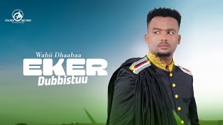 Wabii Dhaabaa  Eker Dubbistuu  New Ethiopian Oromo Music 2023 Official Video [upl. by Irfan]