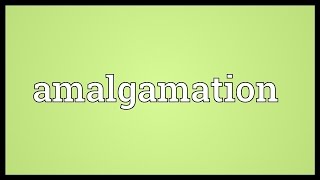 Amalgamation Meaning [upl. by Eimia]